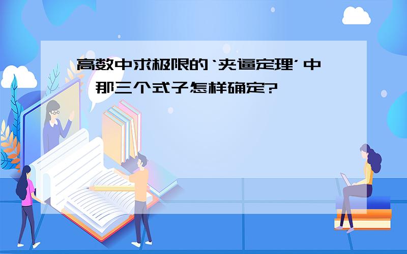 高数中求极限的‘夹逼定理’中,那三个式子怎样确定?