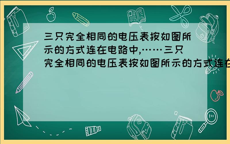 三只完全相同的电压表按如图所示的方式连在电路中,……三只完全相同的电压表按如图所示的方式连在电路中,若V1、V2的示数分别为2V、3V,则V3的示数为什么为1V?