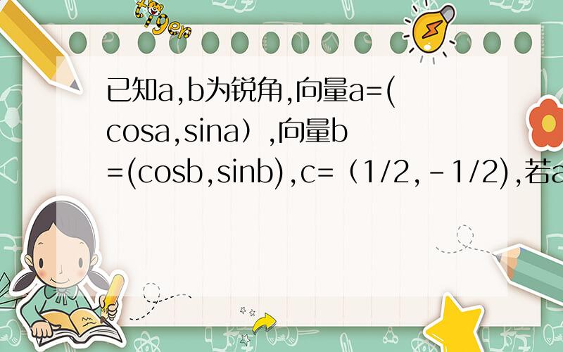 已知a,b为锐角,向量a=(cosa,sina）,向量b=(cosb,sinb),c=（1/2,-1/2),若a.b=（根号2)/2,a.c=（（根号3)-1)/2,求角2b-a值