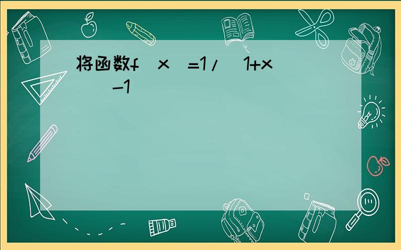 将函数f(x)=1/(1+x)（-1