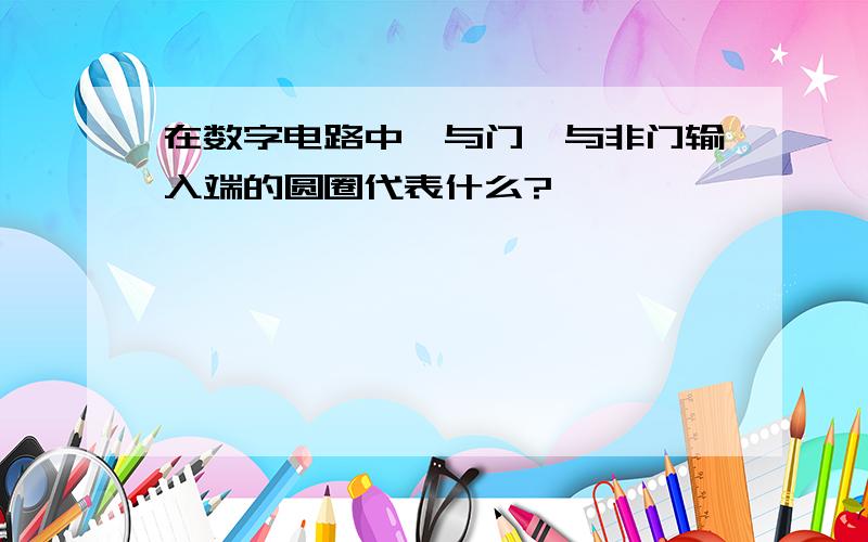 在数字电路中,与门,与非门输入端的圆圈代表什么?