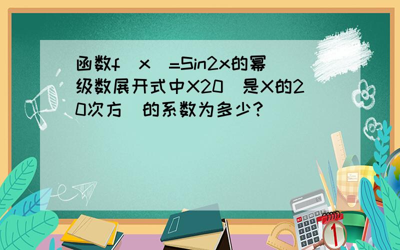 函数f(x)=Sin2x的幂级数展开式中X20(是X的20次方)的系数为多少?