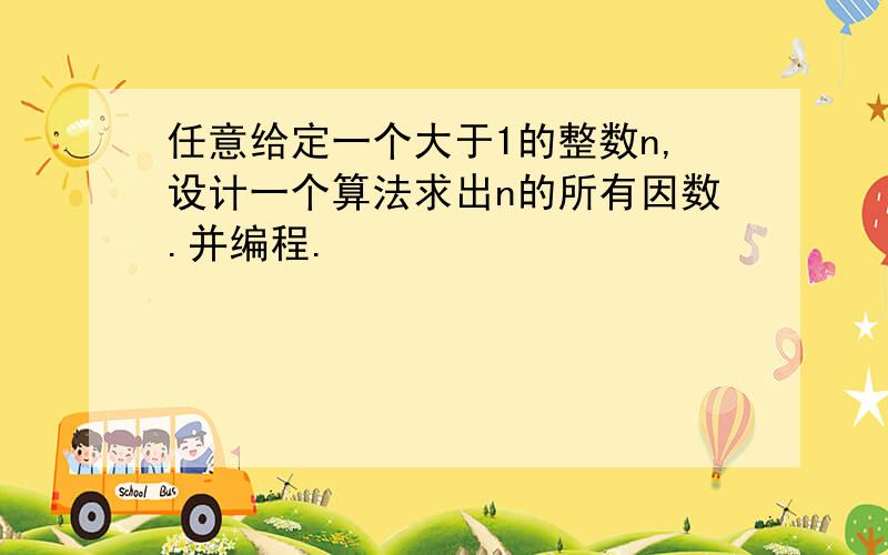 任意给定一个大于1的整数n,设计一个算法求出n的所有因数.并编程.