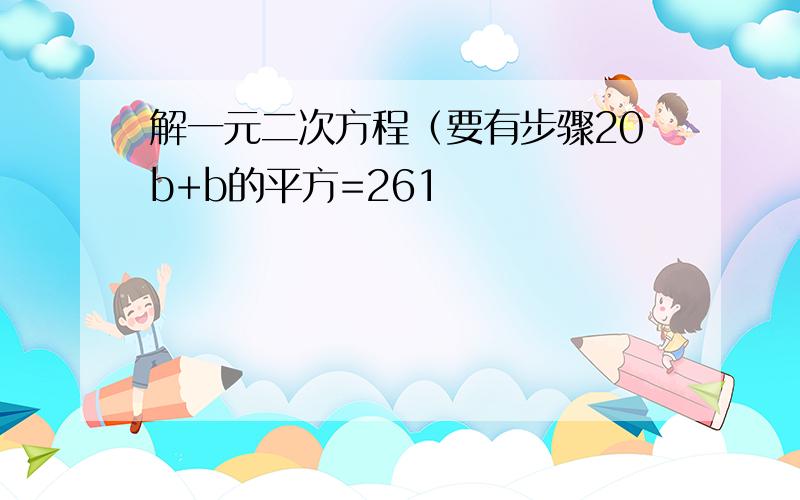 解一元二次方程（要有步骤20b+b的平方=261