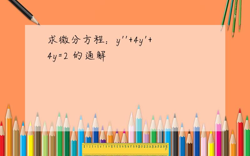 求微分方程：y''+4y'+4y=2 的通解