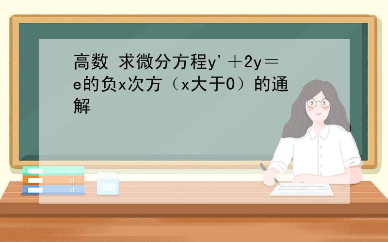 高数 求微分方程y'＋2y＝e的负x次方（x大于0）的通解