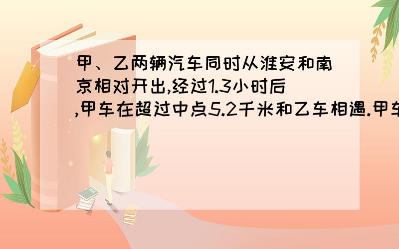 甲、乙两辆汽车同时从淮安和南京相对开出,经过1.3小时后,甲车在超过中点5.2千米和乙车相遇.甲车平均每小时行56千米,乙车平均每小时行多少千米?