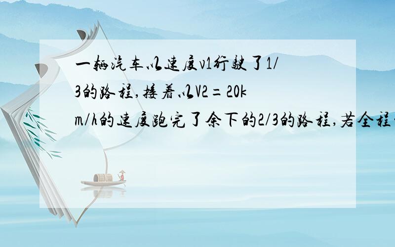 一辆汽车以速度v1行驶了1/3的路程,接着以V2=20km/h的速度跑完了余下的2/3的路程,若全程的平均速度是v=27km/h,则v1的值为（）A.32km/h   B.345km/h      C.56km/h    D.90km/h