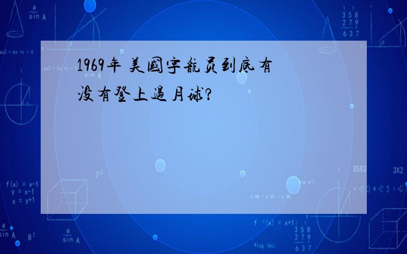 1969年 美国宇航员到底有没有登上过月球?