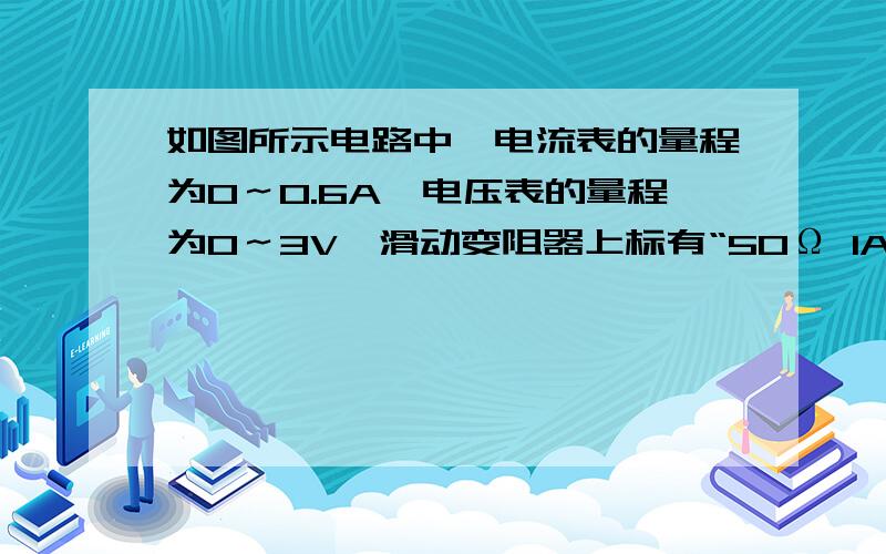 如图所示电路中,电流表的量程为0～0.6A,电压表的量程为0～3V,滑动变阻器上标有“50Ω 1A”,比和开关s当滑动变阻器的滑片滑到某一位置时,电流表的示数为0.3A,电压表的示数为3V；当滑动变阻器