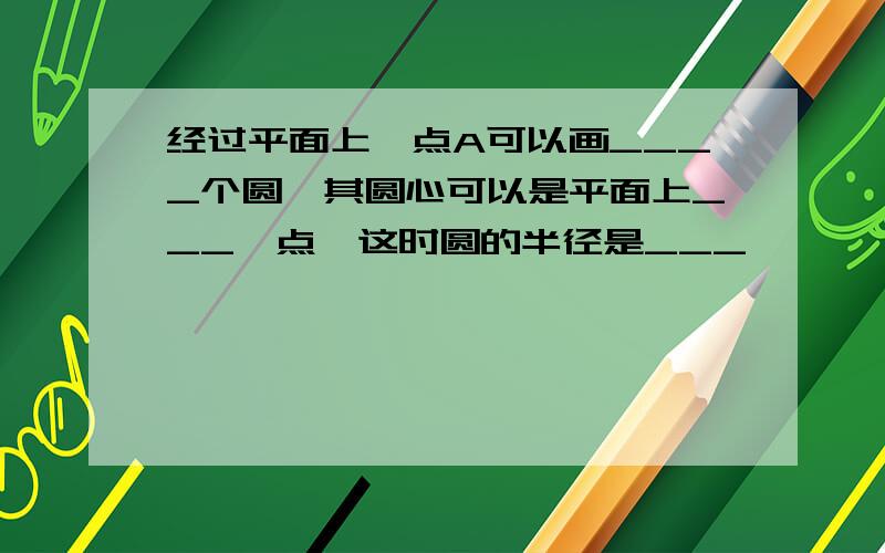 经过平面上一点A可以画____个圆,其圆心可以是平面上___一点,这时圆的半径是___