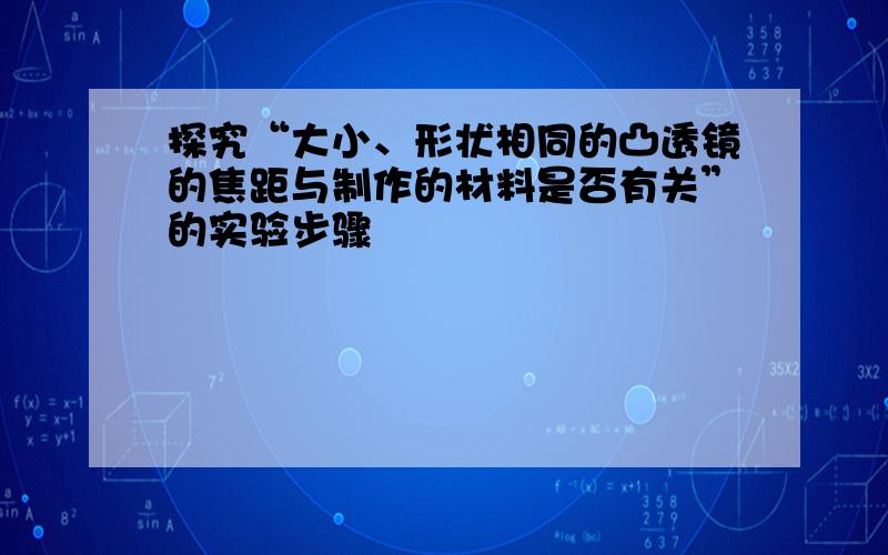 探究“大小、形状相同的凸透镜的焦距与制作的材料是否有关”的实验步骤