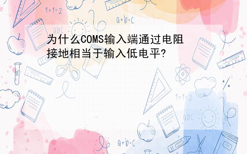 为什么COMS输入端通过电阻接地相当于输入低电平?