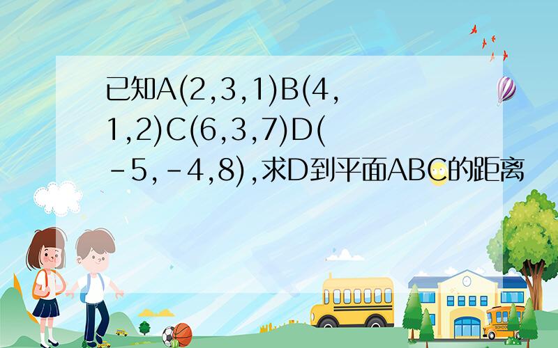 已知A(2,3,1)B(4,1,2)C(6,3,7)D(-5,-4,8),求D到平面ABC的距离