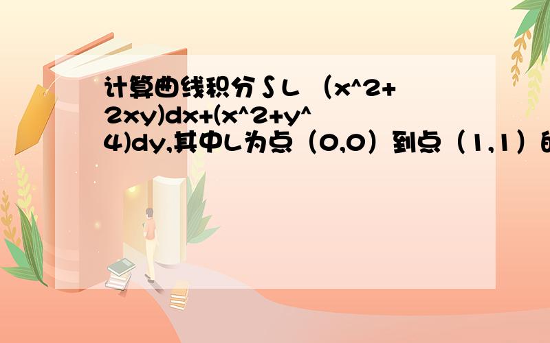 计算曲线积分∫L （x^2+2xy)dx+(x^2+y^4)dy,其中L为点（0,0）到点（1,1）的曲线弧y=sin((nx)/2)