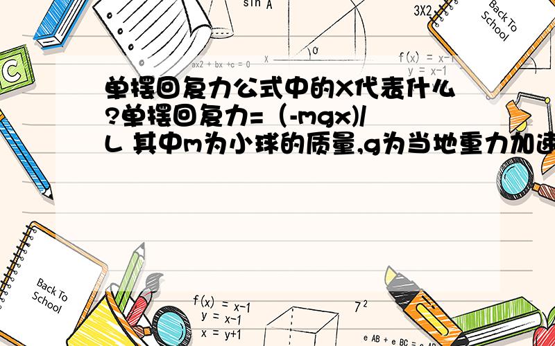 单摆回复力公式中的X代表什么?单摆回复力=（-mgx)/L 其中m为小球的质量,g为当地重力加速度,L为摆长,x是什么?是小球划过的弧线长还是末位置到平衡位置的连线长?