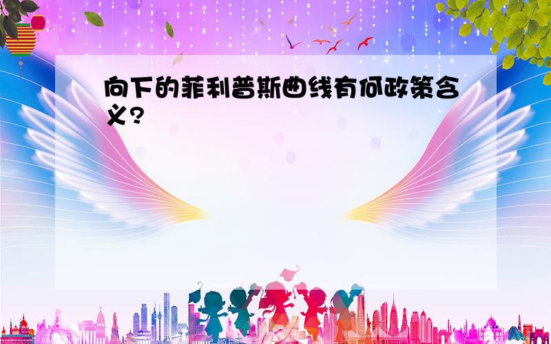 向下的菲利普斯曲线有何政策含义?