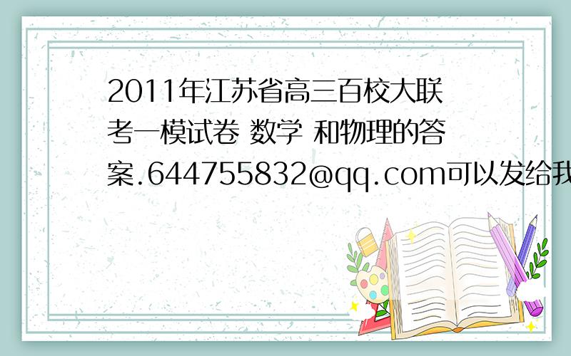 2011年江苏省高三百校大联考一模试卷 数学 和物理的答案.644755832@qq.com可以发给我.要快啊、、有英语的把英语也给我吧