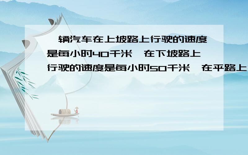 一辆汽车在上坡路上行驶的速度是每小时40千米,在下坡路上行驶的速度是每小时50千米,在平路上行驶的速度是每小时45千米．某日这辆汽车从甲地开往乙地,先是用了三分之一的时间走上坡路,