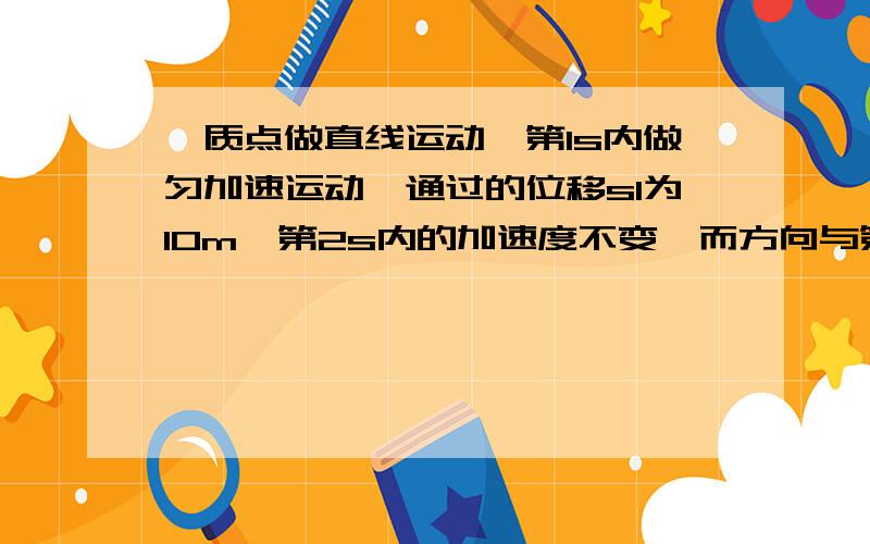 一质点做直线运动,第1s内做匀加速运动,通过的位移s1为10m,第2s内的加速度不变,而方向与第1s内相反,第3s内、第4s内又重复以上情况,如此不断运动下去,当T=100s时,这个质点的位移是多少?