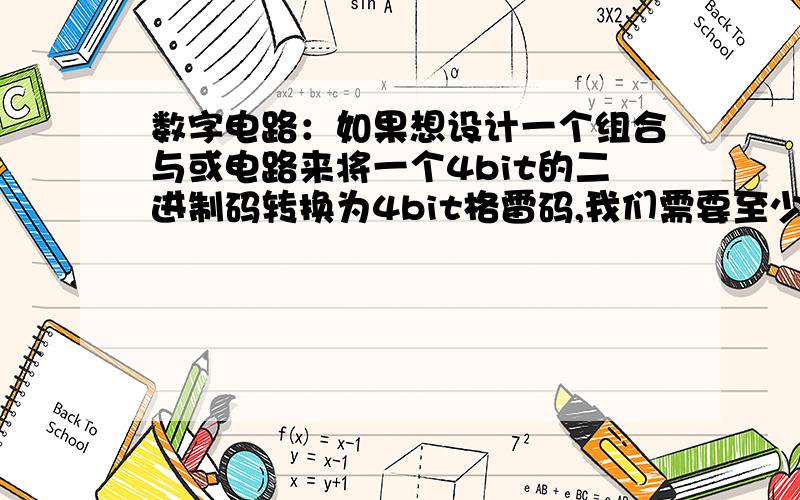 数字电路：如果想设计一个组合与或电路来将一个4bit的二进制码转换为4bit格雷码,我们需要至少多少个或门?