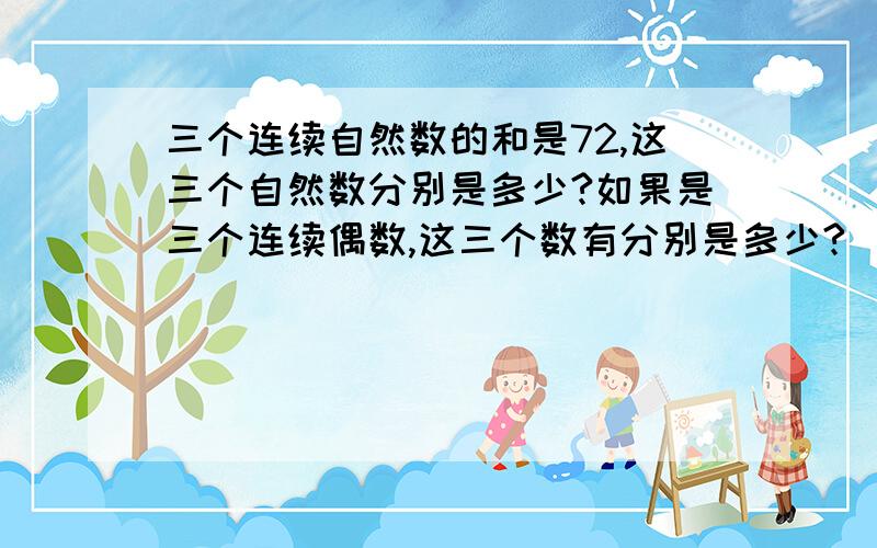 三个连续自然数的和是72,这三个自然数分别是多少?如果是三个连续偶数,这三个数有分别是多少?