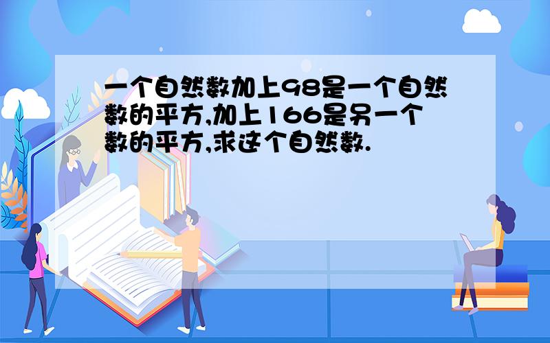 一个自然数加上98是一个自然数的平方,加上166是另一个数的平方,求这个自然数.