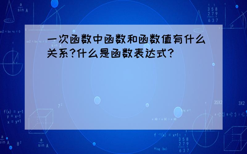 一次函数中函数和函数值有什么关系?什么是函数表达式?