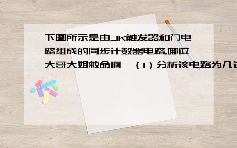 下图所示是由JK触发器和门电路组成的同步计数器电路.哪位大哥大姐救命啊,（1）分析该电路为几进制计数器；（2）画出电路的状态转换图；（3）说明电路能否自启动.