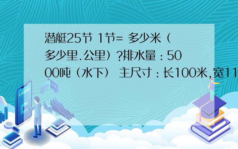 潜艇25节 1节= 多少米（多少里.公里）?排水量：5000吨（水下） 主尺寸：长100米,宽11米,吃水8.5米 航速：25节（水下）.