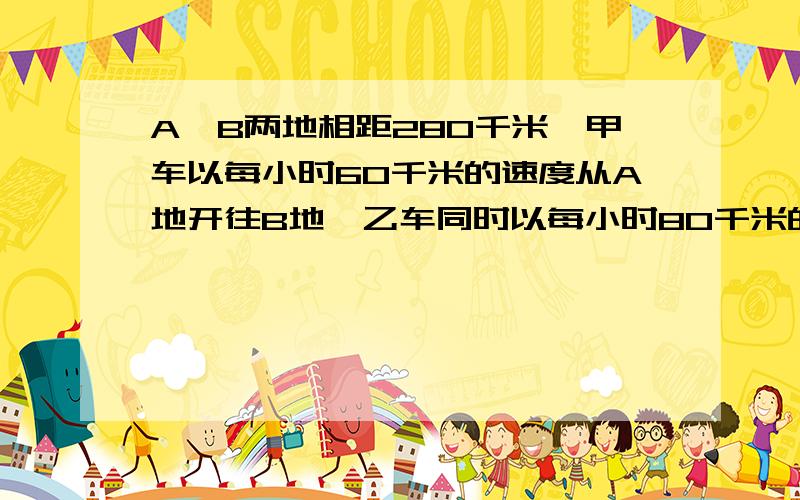 A、B两地相距280千米、甲车以每小时60千米的速度从A地开往B地、乙车同时以每小时80千米的速度从B地开往A地、在中途两车相遇、问相遇时甲车比乙车少行驶多少千米?