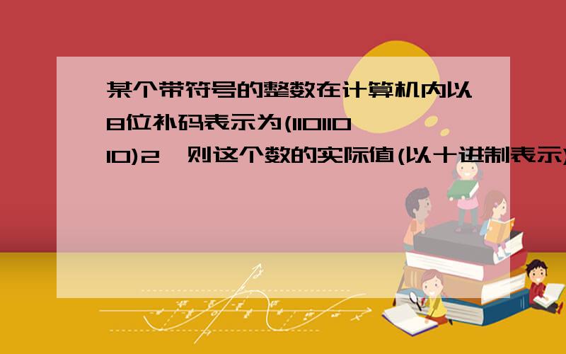 某个带符号的整数在计算机内以8位补码表示为(11011010)2,则这个数的实际值(以十进制表示)为______A -42 B -38 C102 D 230