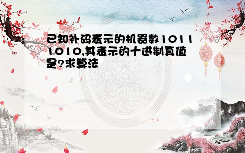 已知补码表示的机器数10111010,其表示的十进制真值是?求算法