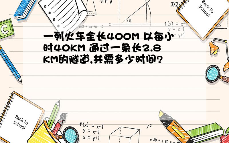 一列火车全长400M 以每小时40KM 通过一条长2.8KM的隧道,共需多少时间?