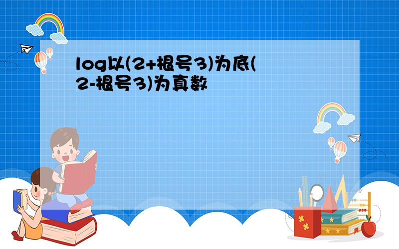 log以(2+根号3)为底(2-根号3)为真数