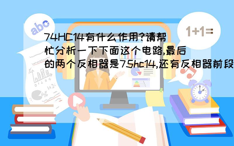 74HC14有什么作用?请帮忙分析一下下面这个电路,最后的两个反相器是75hc14,还有反相器前段的电阻电容有何作用?我想知道这个电路具体实现了什么功能?