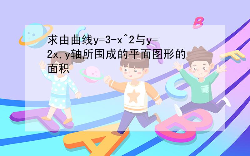 求由曲线y=3-x^2与y=2x,y轴所围成的平面图形的面积