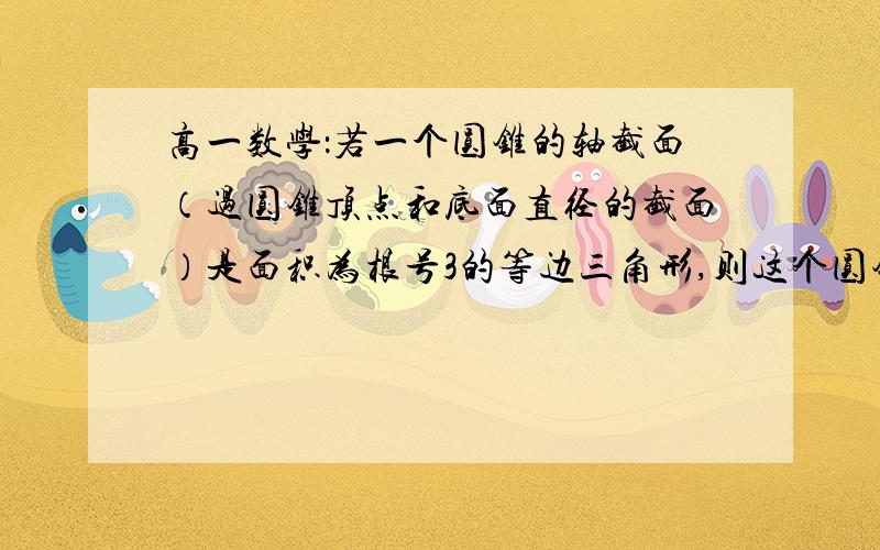 高一数学：若一个圆锥的轴截面（过圆锥顶点和底面直径的截面）是面积为根号3的等边三角形,则这个圆锥的表面积为?