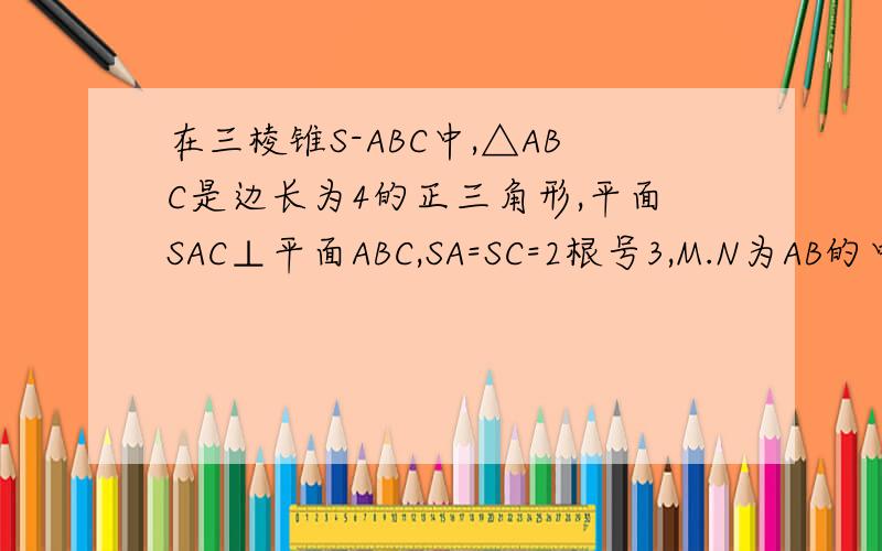 在三棱锥S-ABC中,△ABC是边长为4的正三角形,平面SAC⊥平面ABC,SA=SC=2根号3,M.N为AB的中点.（1）证明：AC⊥SB；（2）求二面角N-CM-B的大小；（3）求点B到平面SCM的距离.