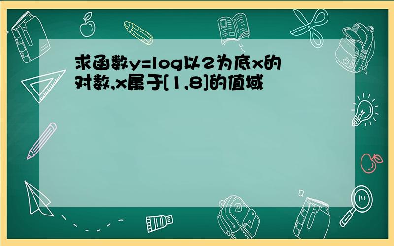 求函数y=log以2为底x的对数,x属于[1,8]的值域