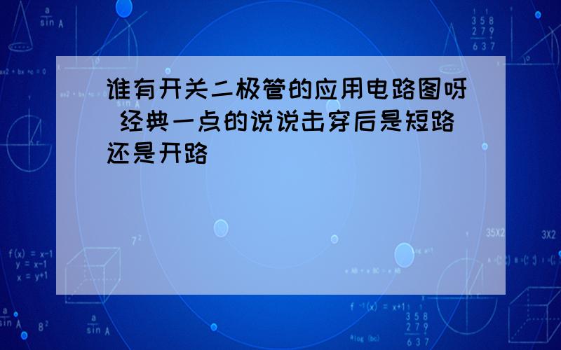 谁有开关二极管的应用电路图呀 经典一点的说说击穿后是短路还是开路