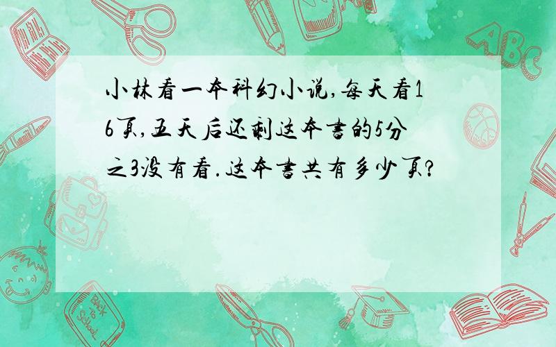 小林看一本科幻小说,每天看16页,五天后还剩这本书的5分之3没有看.这本书共有多少页?