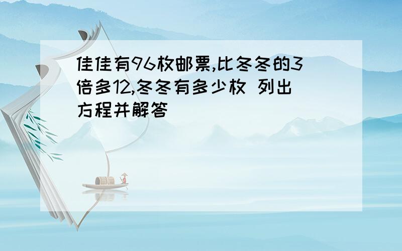 佳佳有96枚邮票,比冬冬的3倍多12,冬冬有多少枚 列出方程并解答