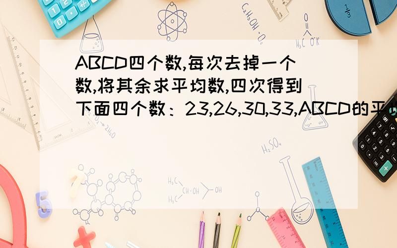 ABCD四个数,每次去掉一个数,将其余求平均数,四次得到下面四个数：23,26,30,33,ABCD的平均数是多少