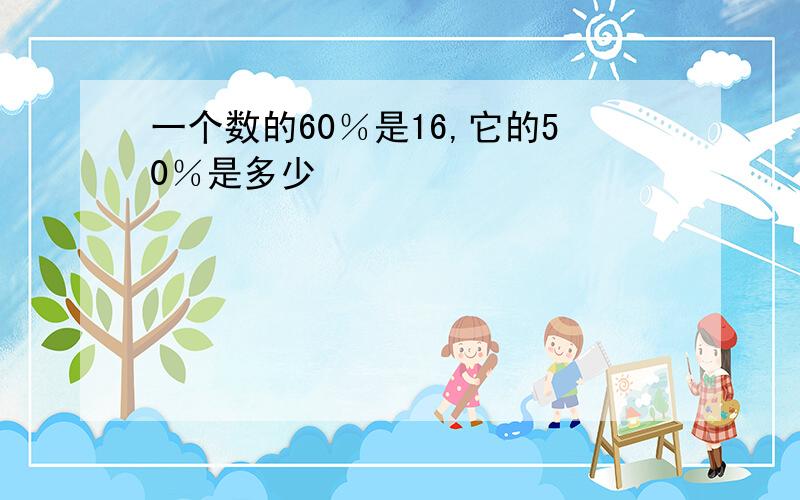 一个数的60％是16,它的50％是多少