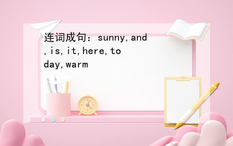 连词成句：sunny,and,is,it,here,today,warm