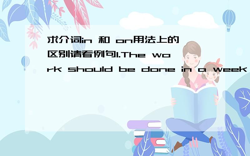 求介词in 和 on用法上的区别请看例句1.The work should be done in a week              2.I usually get up at ten on Sundays              3.Dinner begins at six o'clock in the evening请问 第一句  在一周 用介词in  第三句  在傍