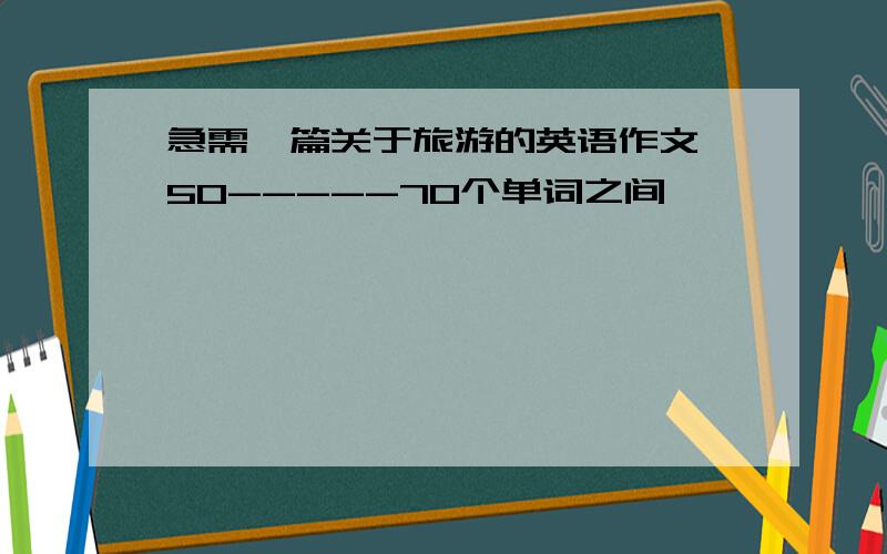 急需一篇关于旅游的英语作文,50-----70个单词之间,