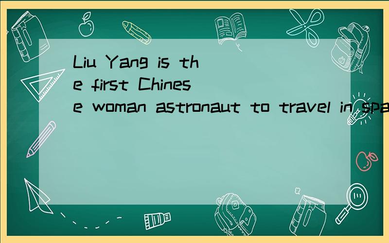 Liu Yang is the first Chinese woman astronaut to travel in space为什么不能用 who was travel 或 travelled