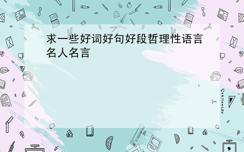 求一些好词好句好段哲理性语言名人名言